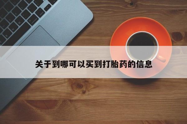 堕胎药购买关于到哪可以买到打胎药的信息