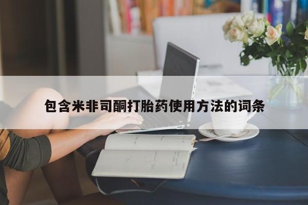 堕胎药购买包含米非司酮打胎药使用方法的词条